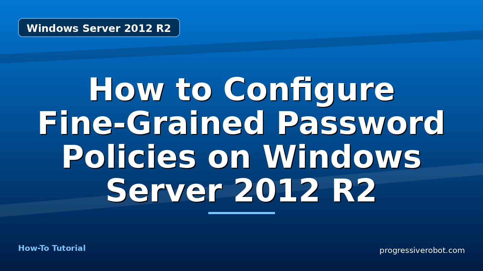 How to Configure Fine-Grained Password Policies on Windows Server 2012 R2 — step-by-step Windows Server 2012 R2 tutorial on Progressive Robot