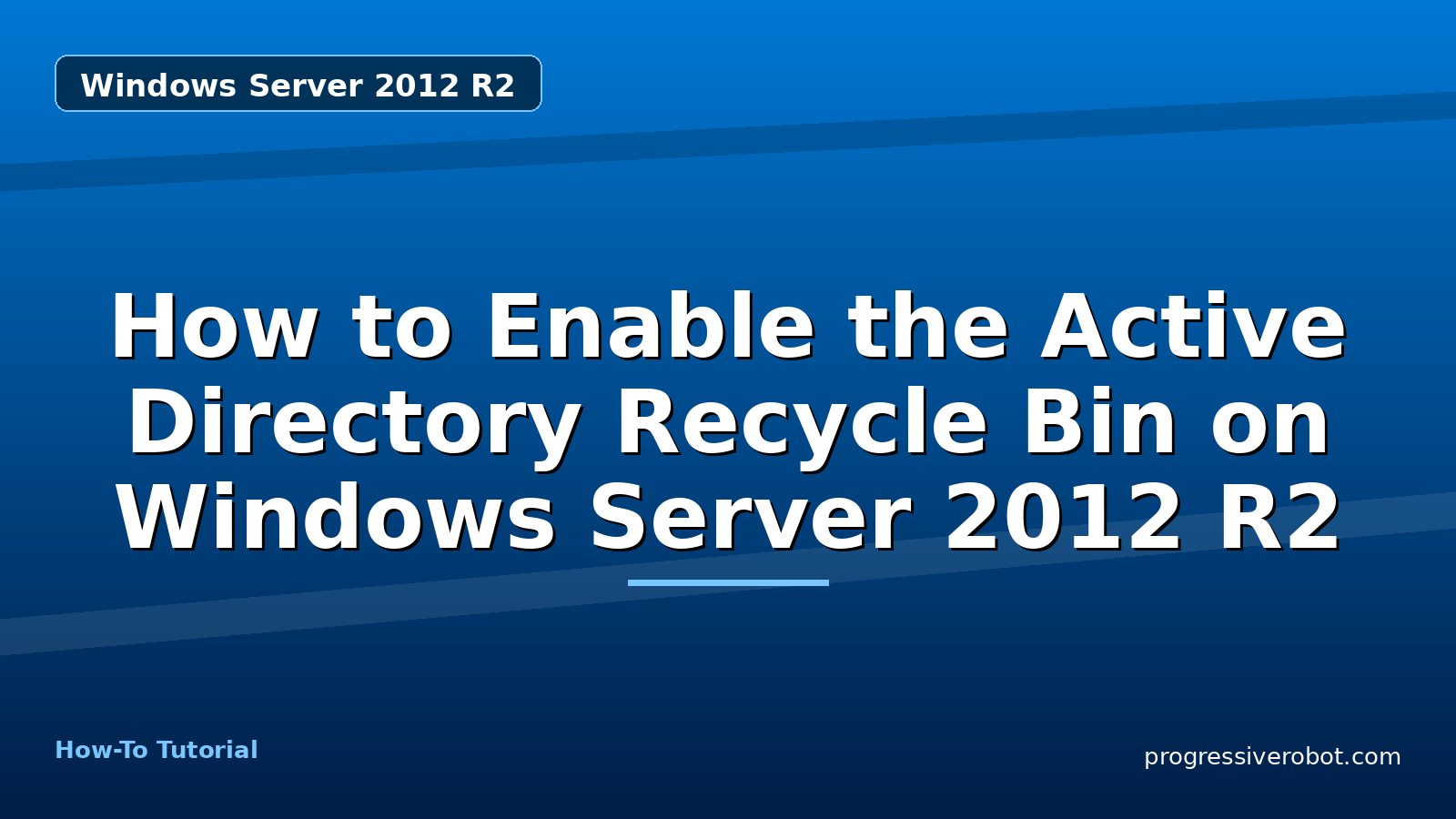 How to Enable the Active Directory Recycle Bin on Windows Server 2012 R2 — step-by-step Windows Server 2012 R2 tutorial on Progressive Robot