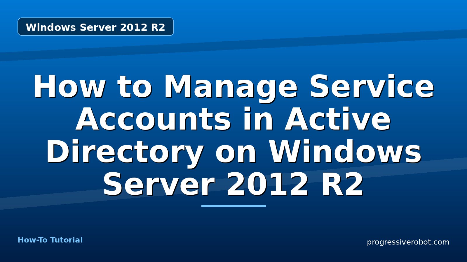 How to Manage Service Accounts in Active Directory on Windows Server 2012 R2 — step-by-step Windows Server 2012 R2 tutorial on Progressive Robot