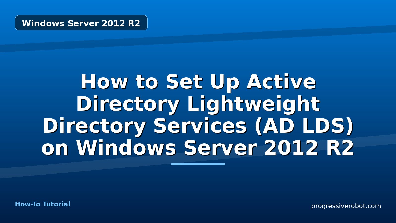 How to Set Up Active Directory Lightweight Directory Services (AD LDS) on Windows Server 2012 R2 — Windows Server 2012 R2 tutorial on Progressive Robot