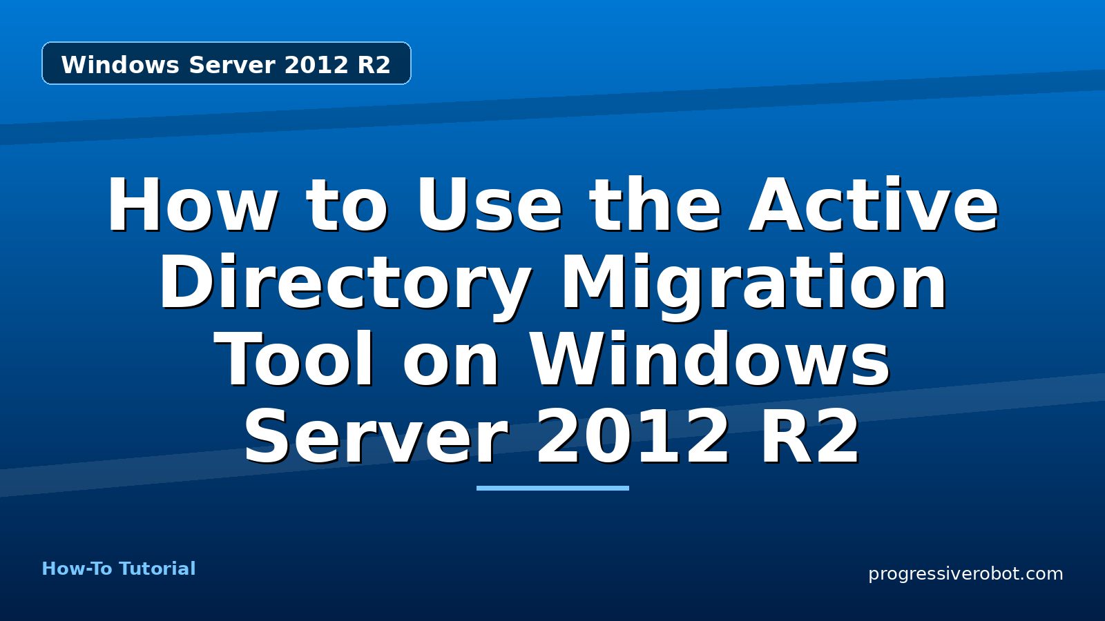 How to Use the Active Directory Migration Tool on Windows Server 2012 R2 — step-by-step Windows Server 2012 R2 tutorial on Progressive Robot