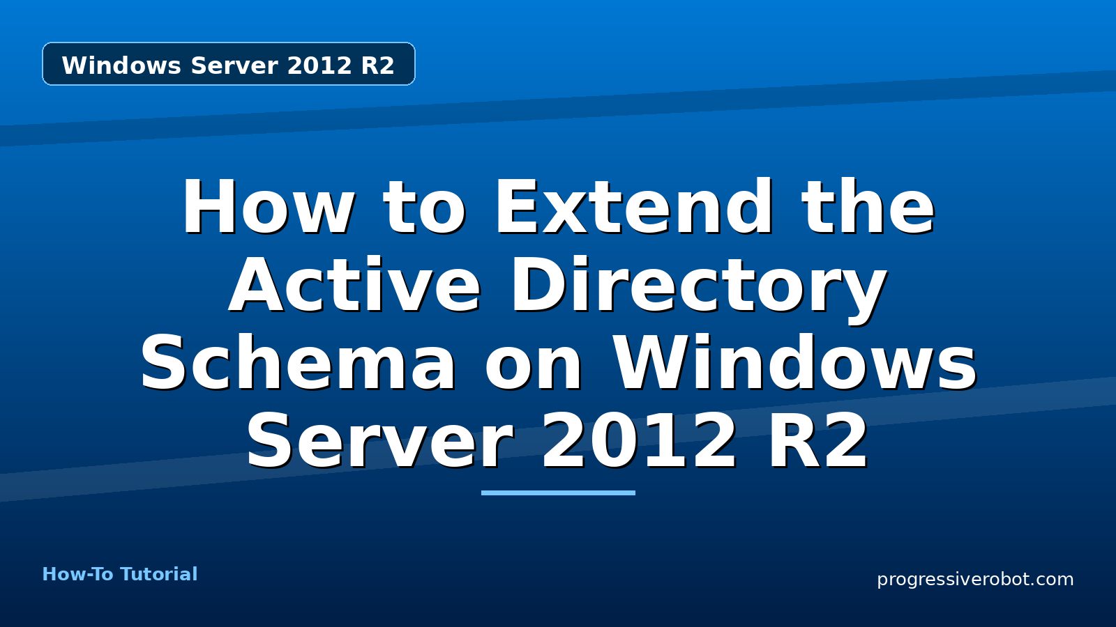 How to Extend the Active Directory Schema on Windows Server 2012 R2 — step-by-step Windows Server 2012 R2 tutorial on Progressive Robot