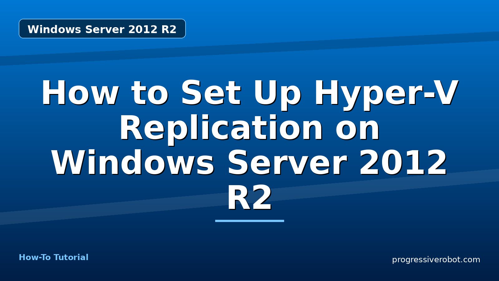 How to Set Up Hyper-V Replication on Windows Server 2012 R2 — step-by-step Windows Server 2012 R2 tutorial on Progressive Robot