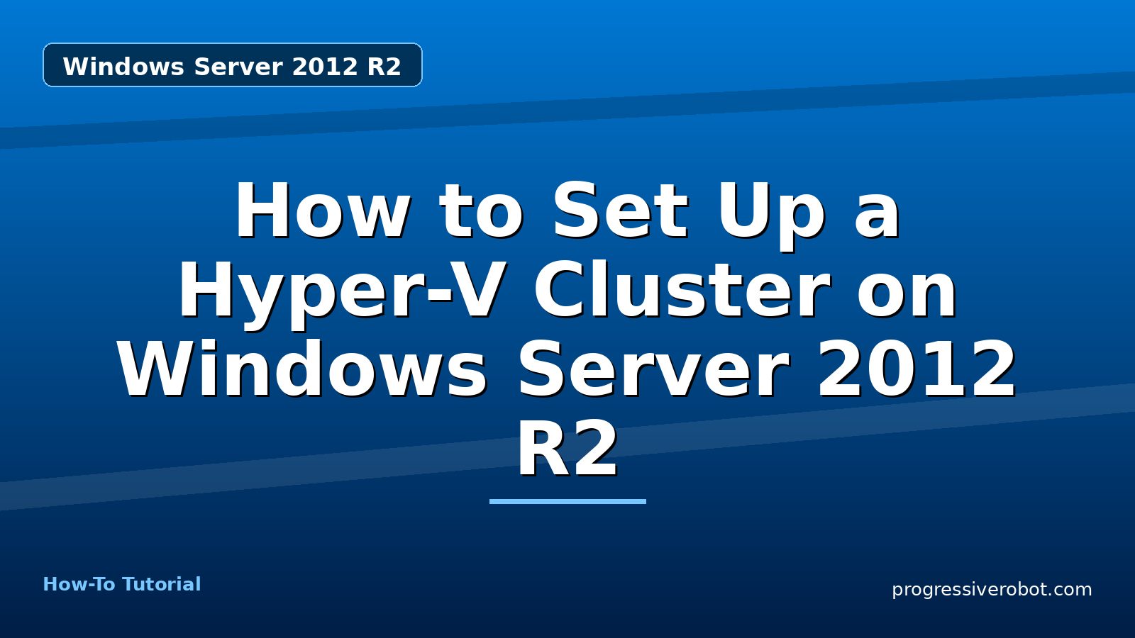 How to Set Up a Hyper-V Cluster on Windows Server 2012 R2 — step-by-step Windows Server 2012 R2 tutorial on Progressive Robot