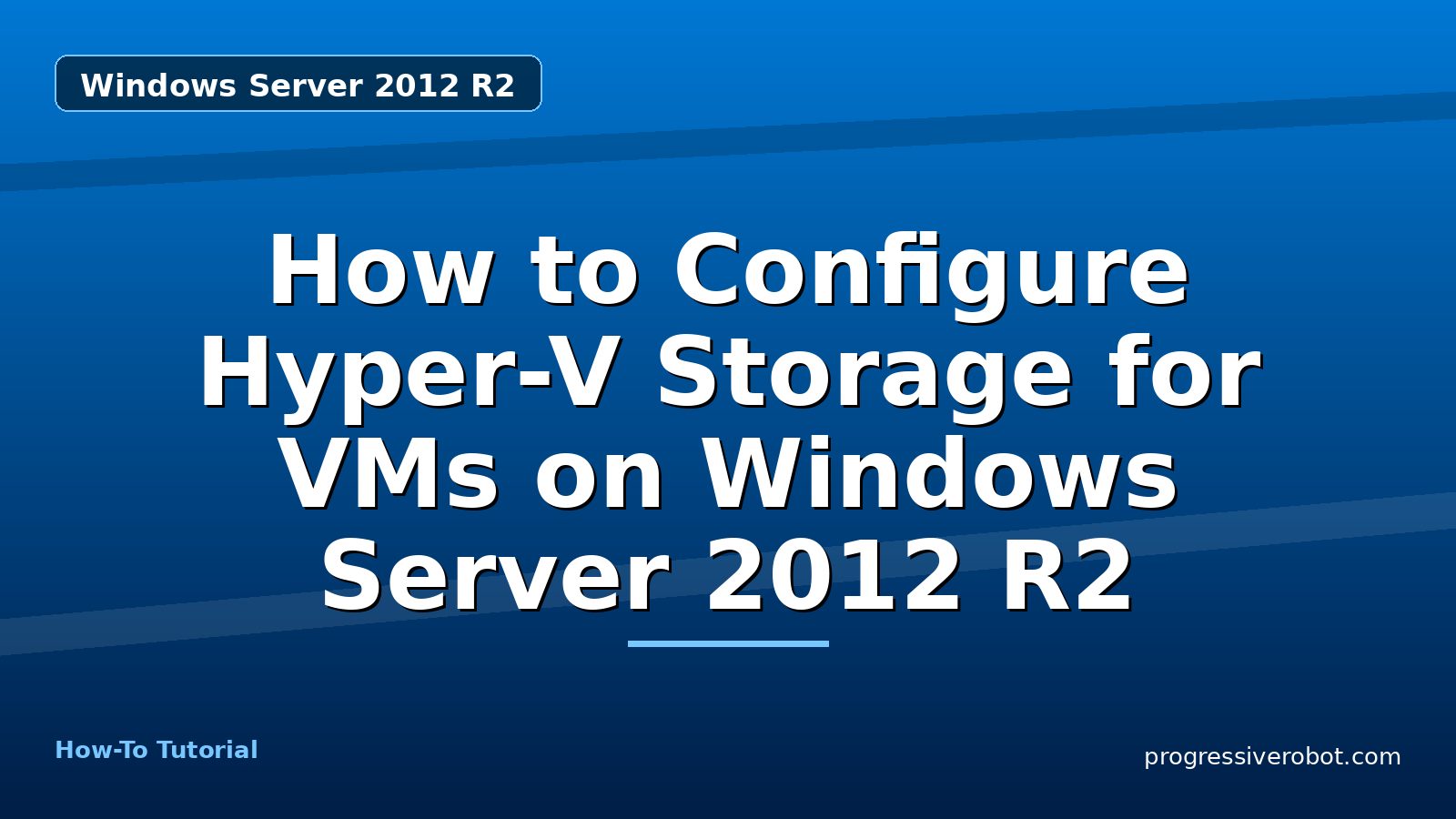 How to Configure Hyper-V Storage for VMs on Windows Server 2012 R2 — step-by-step Windows Server 2012 R2 tutorial on Progressive Robot