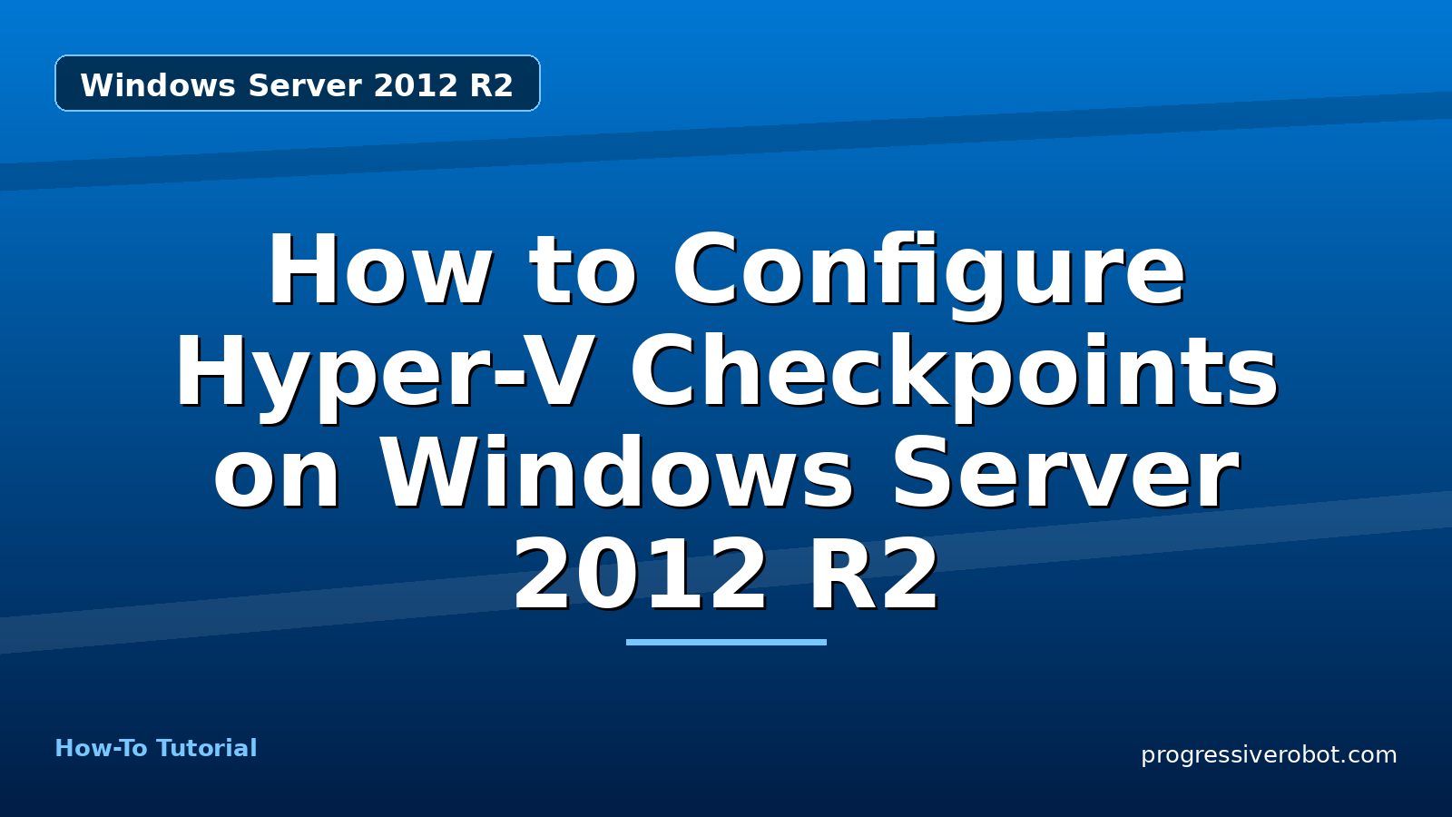 How to Configure Hyper-V Checkpoints on Windows Server 2012 R2 — step-by-step Windows Server 2012 R2 tutorial on Progressive Robot