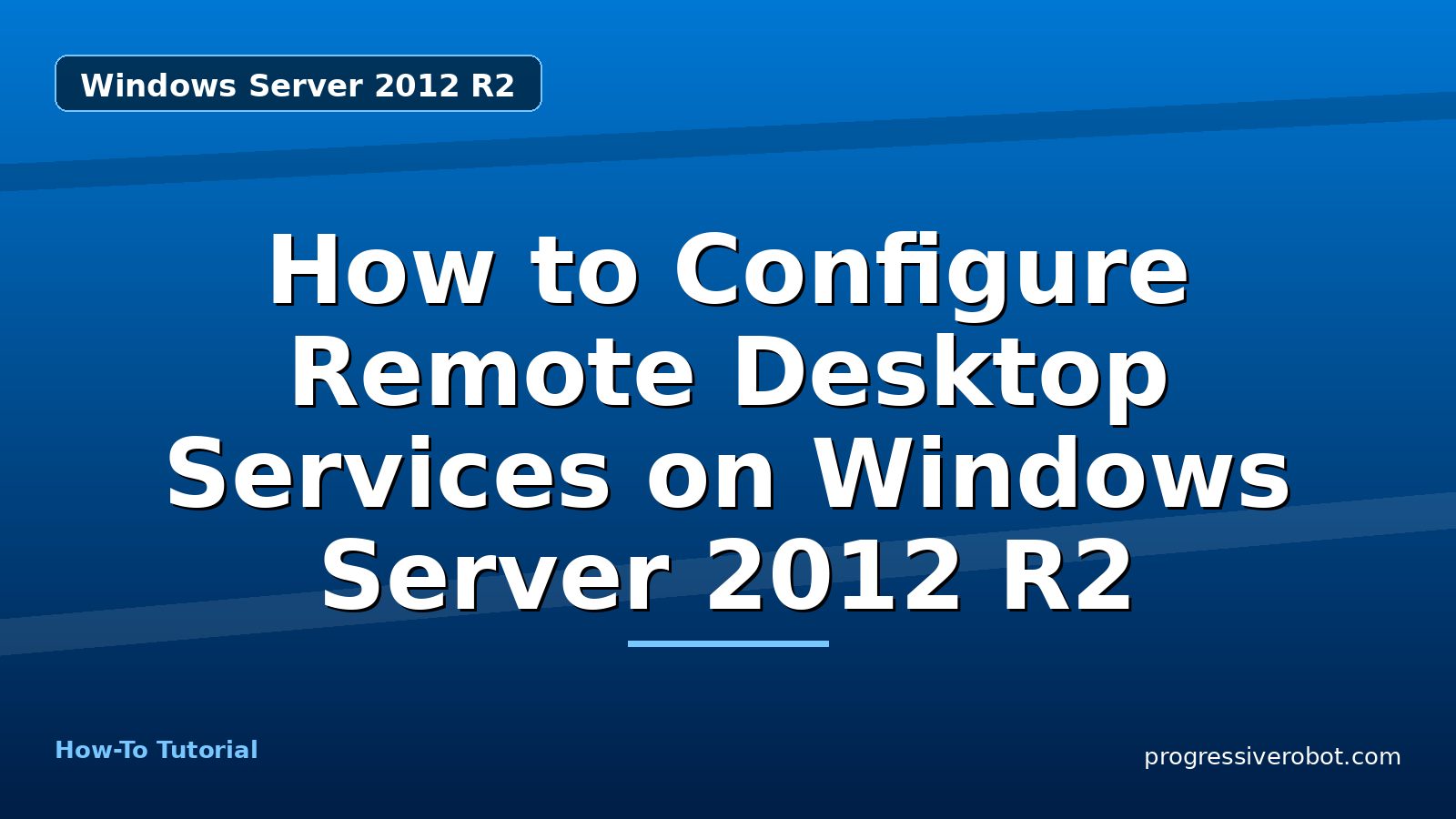 How to Configure Remote Desktop Services on Windows Server 2012 R2 — step-by-step Windows Server 2012 R2 tutorial on Progressive Robot