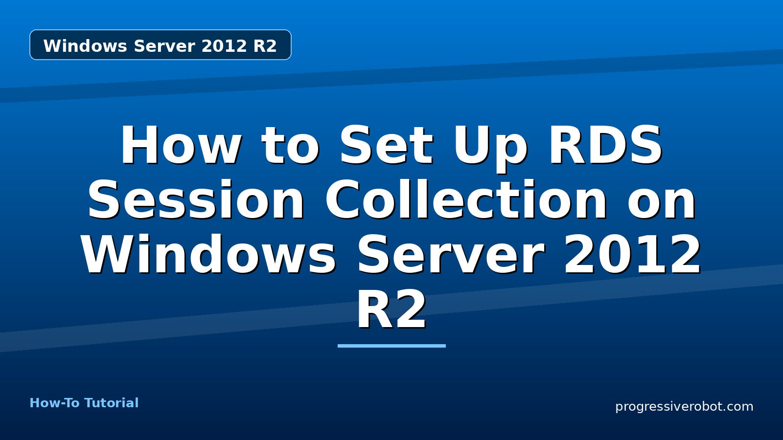 How to Set Up RDS Session Collection on Windows Server 2012 R2 — step-by-step Windows Server 2012 R2 tutorial on Progressive Robot