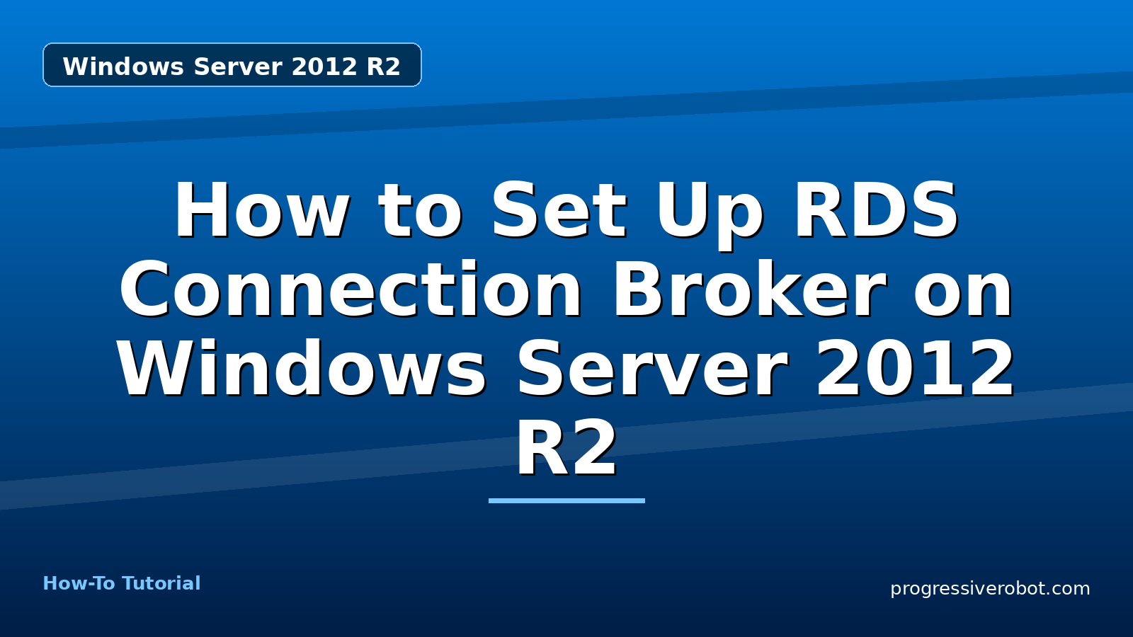 How to Set Up RDS Connection Broker on Windows Server 2012 R2 — step-by-step Windows Server 2012 R2 tutorial on Progressive Robot