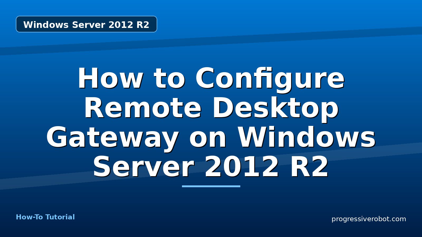 How to Configure Remote Desktop Gateway on Windows Server 2012 R2 — step-by-step Windows Server 2012 R2 tutorial on Progressive Robot