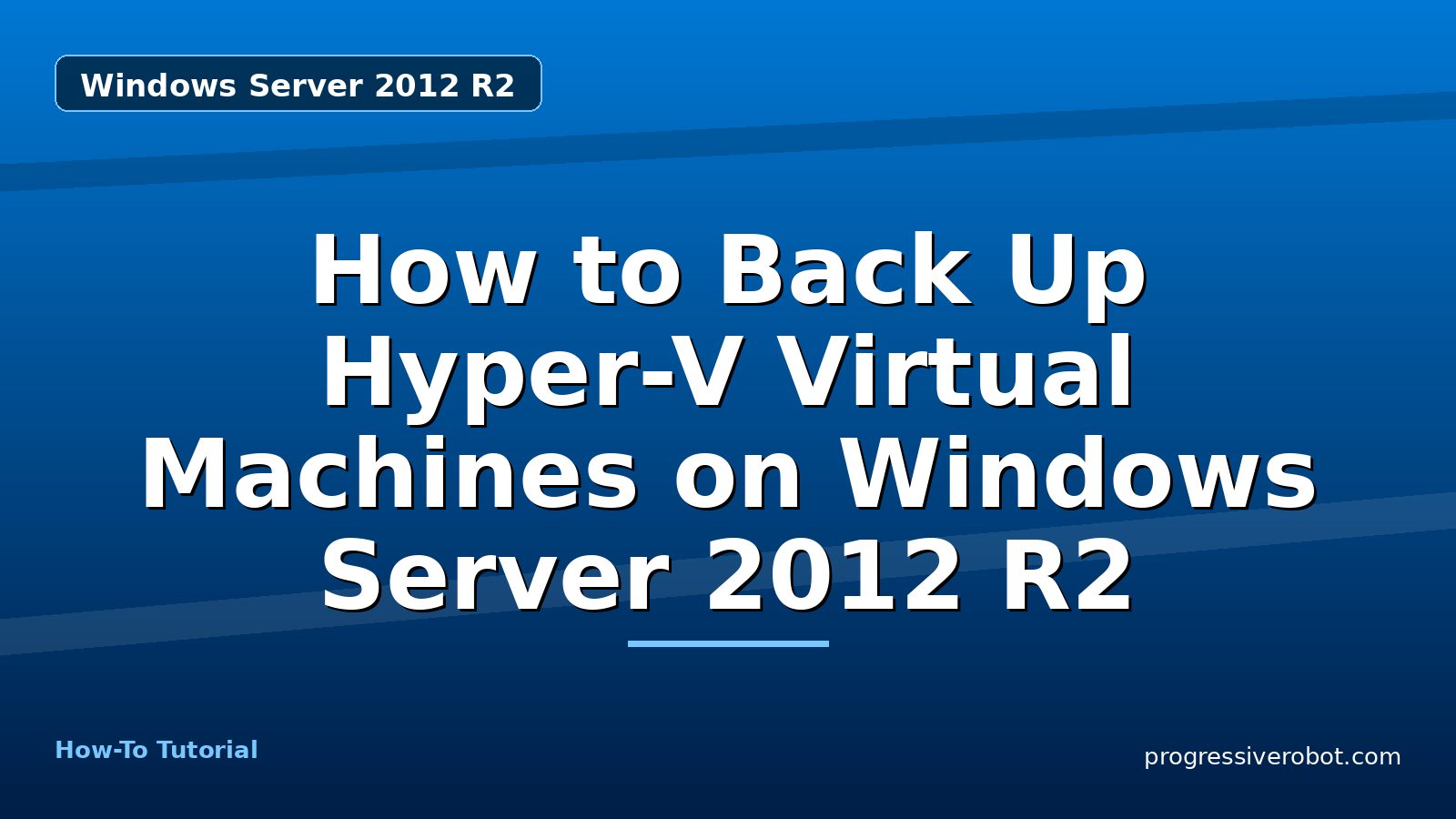 How to Back Up Hyper-V Virtual Machines on Windows Server 2012 R2 — step-by-step Windows Server 2012 R2 tutorial on Progressive Robot