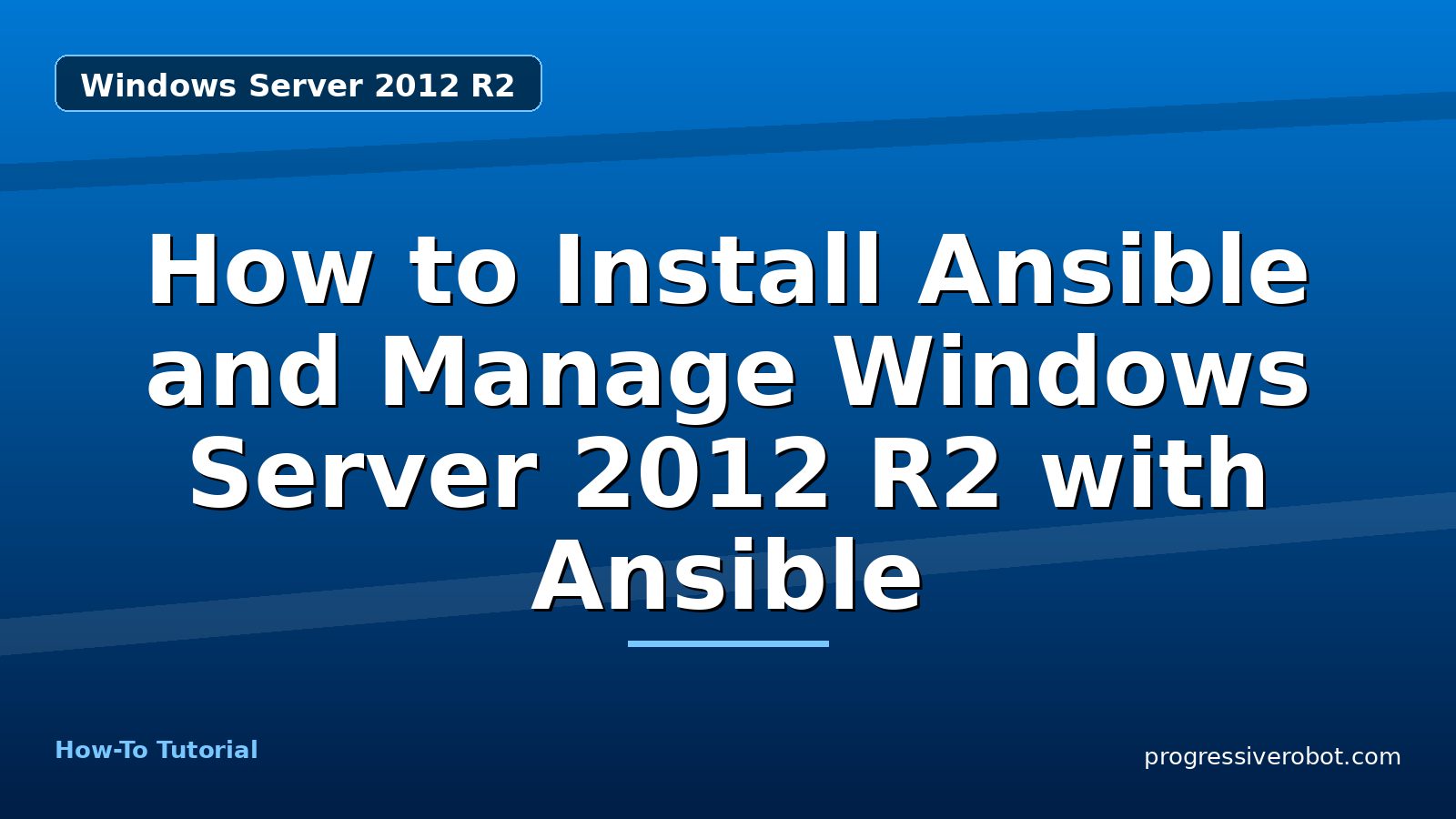 How to Install Ansible and Manage Windows Server 2012 R2 with Ansible — step-by-step Windows Server 2012 R2 tutorial on Progressive Robot