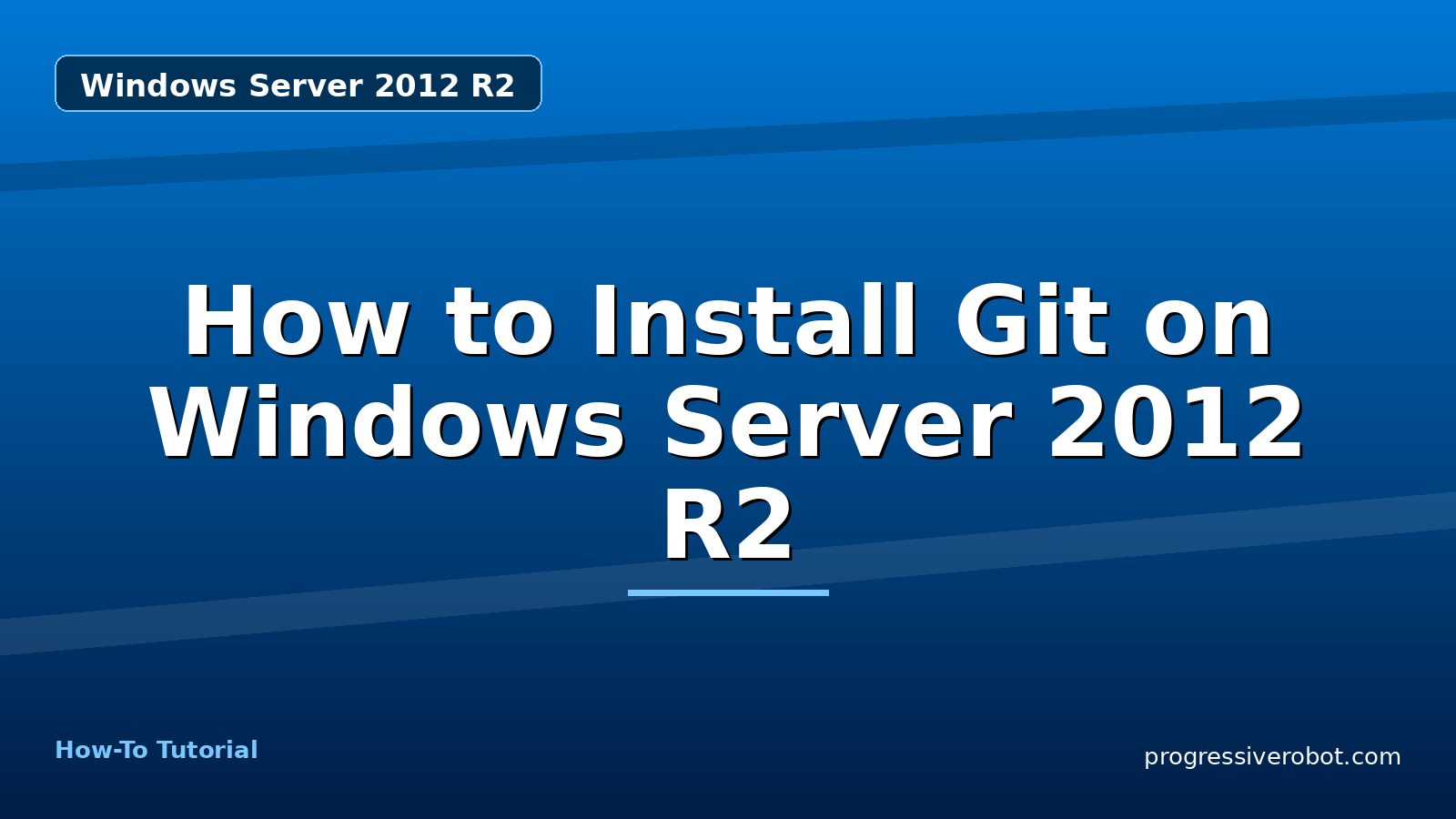 How to Install Git on Windows Server 2012 R2 — step-by-step Windows Server 2012 R2 tutorial on Progressive Robot