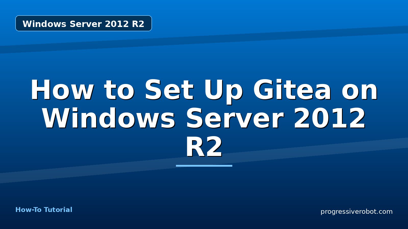 How to Set Up Gitea on Windows Server 2012 R2 — step-by-step Windows Server 2012 R2 tutorial on Progressive Robot