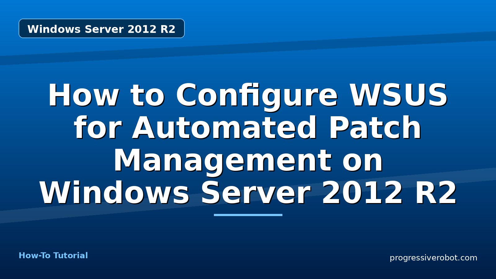 How to Configure WSUS for Automated Patch Management on Windows Server 2012 R2 — step-by-step Windows Server 2012 R2 tutorial on Progressive Robot