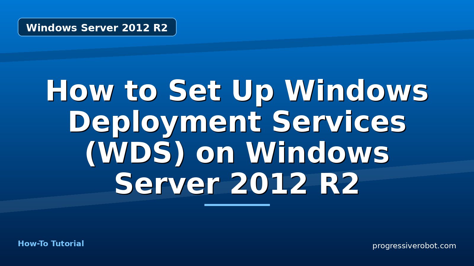 How to Set Up Windows Deployment Services (WDS) on Windows Server 2012 R2 — step-by-step Windows Server 2012 R2 tutorial on Progressive Robot