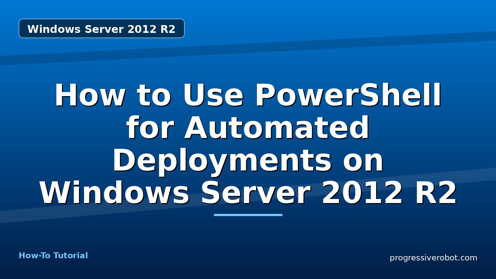 How to Use PowerShell for Automated Deployments on Windows Server 2012 R2 — step-by-step Windows Server 2012 R2 tutorial on Progressive Robot