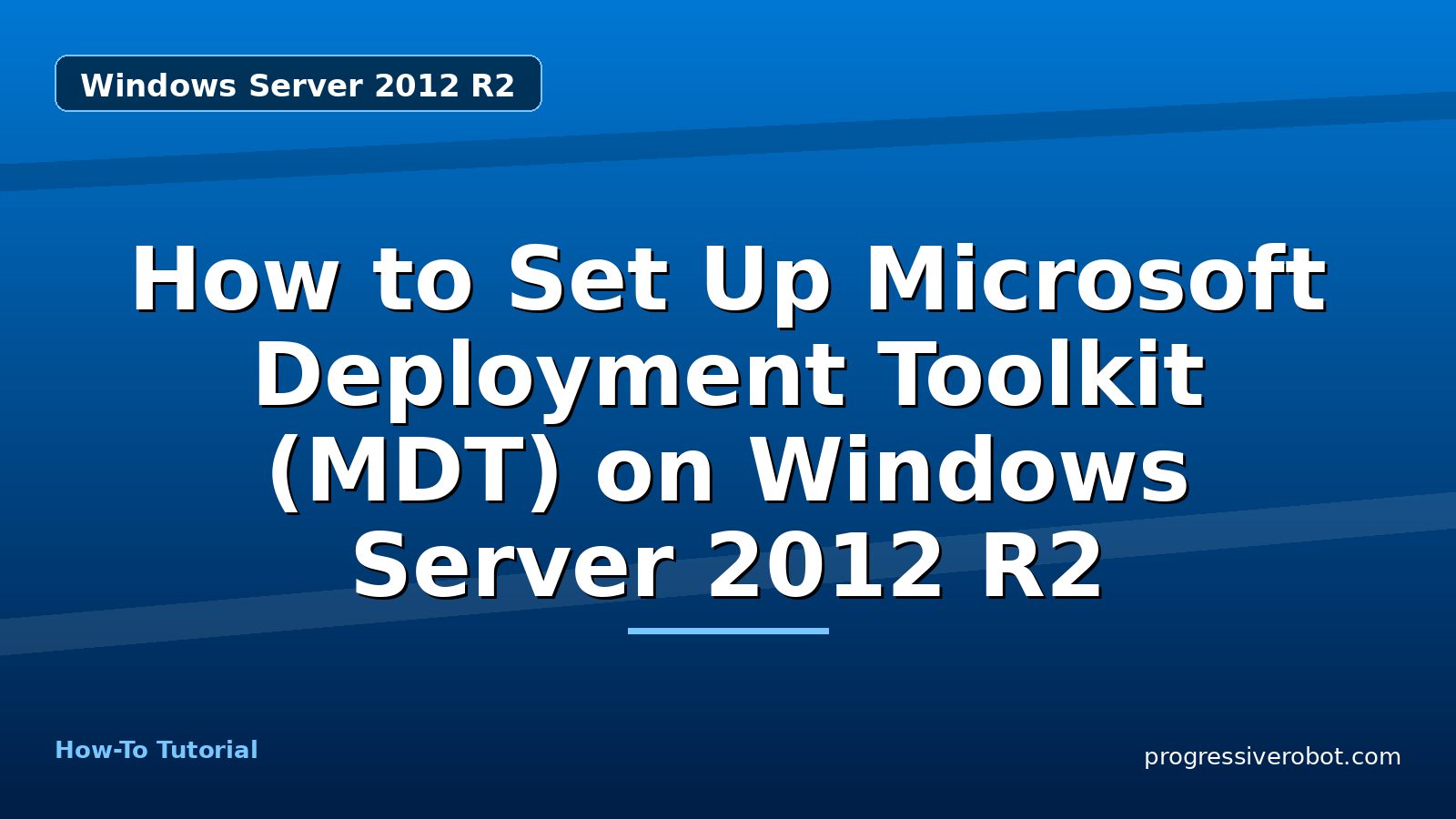 How to Set Up Microsoft Deployment Toolkit (MDT) on Windows Server 2012 R2 — step-by-step Windows Server 2012 R2 tutorial on Progressive Robot