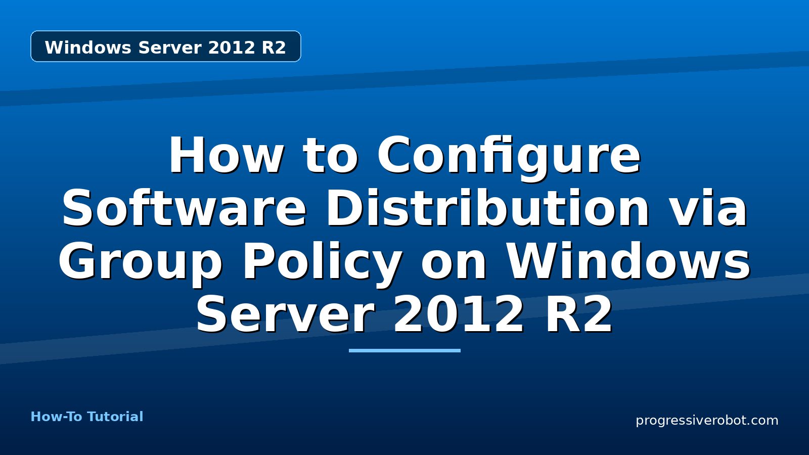 How to Configure Software Distribution via Group Policy on Windows Server 2012 R2 — step-by-step Windows Server 2012 R2 tutorial on Progressive Robot