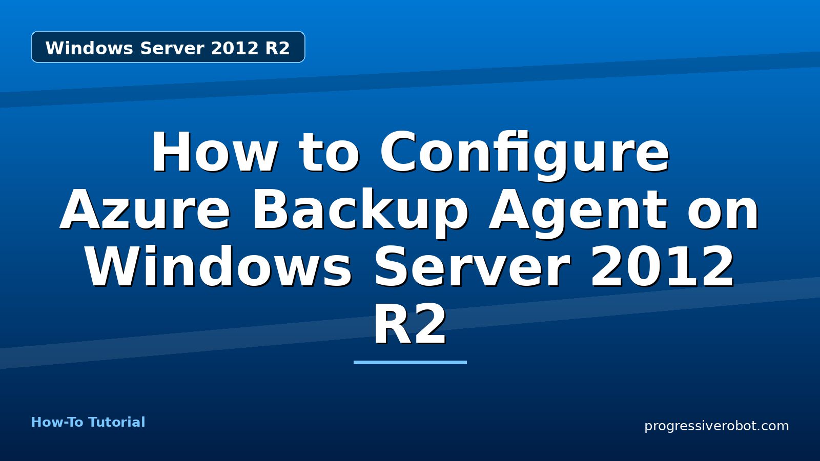 How to Configure Azure Backup Agent on Windows Server 2012 R2 — step-by-step Windows Server 2012 R2 tutorial on Progressive Robot