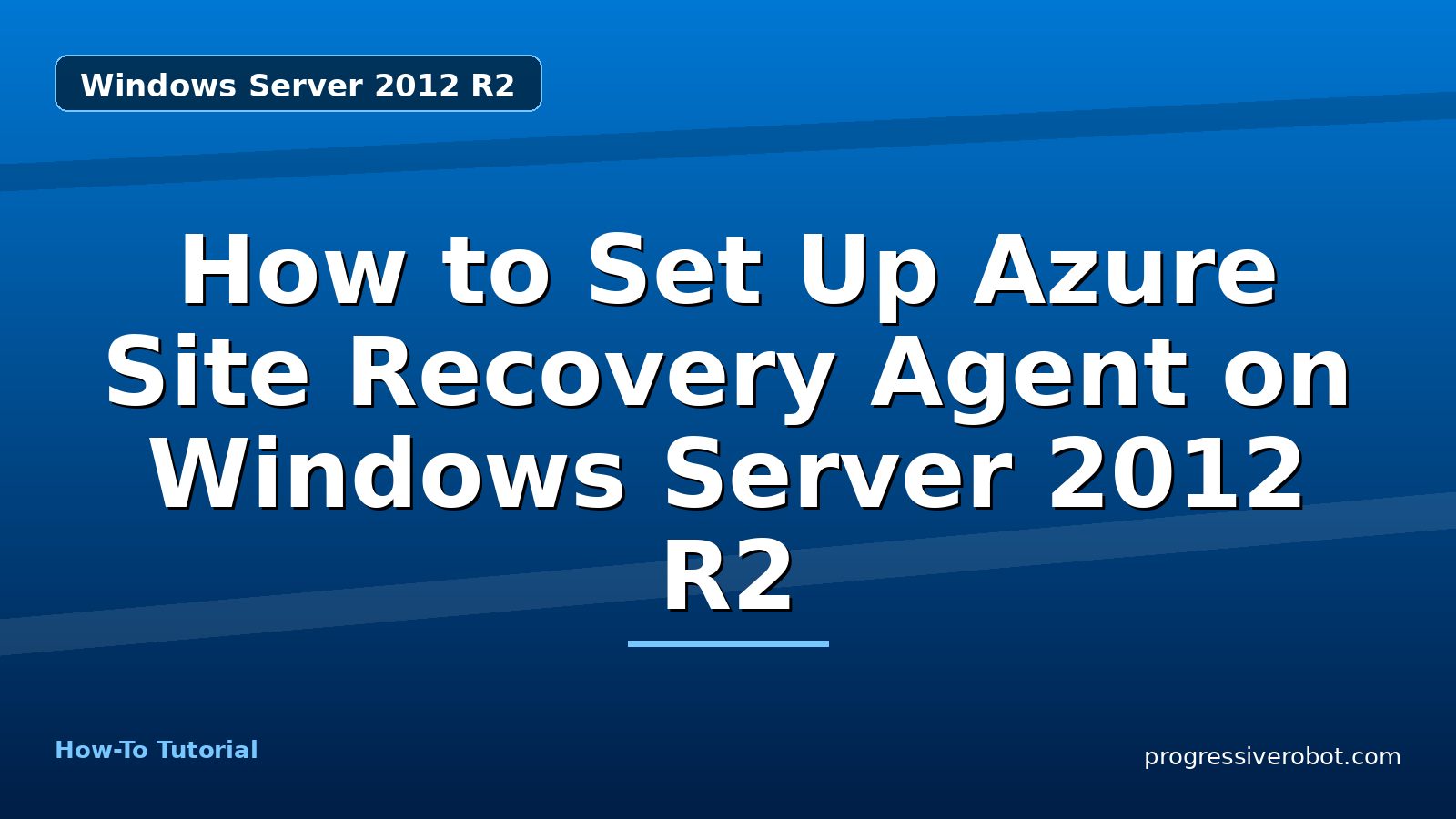 How to Set Up Azure Site Recovery Agent on Windows Server 2012 R2 — step-by-step Windows Server 2012 R2 tutorial on Progressive Robot