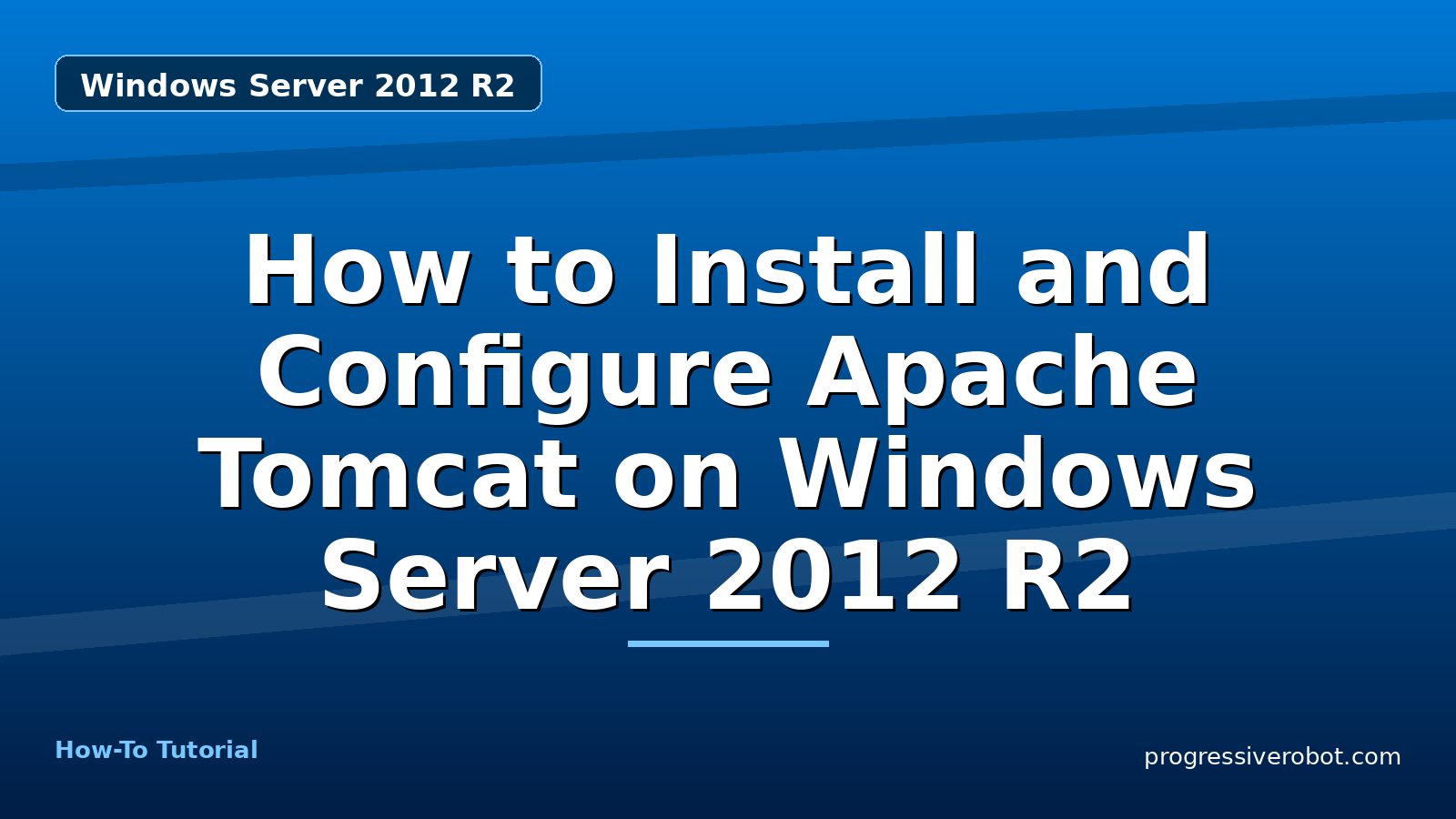 How to Install and Configure Apache Tomcat on Windows Server 2012 R2 — step-by-step Windows Server 2012 R2 tutorial on Progressive Robot