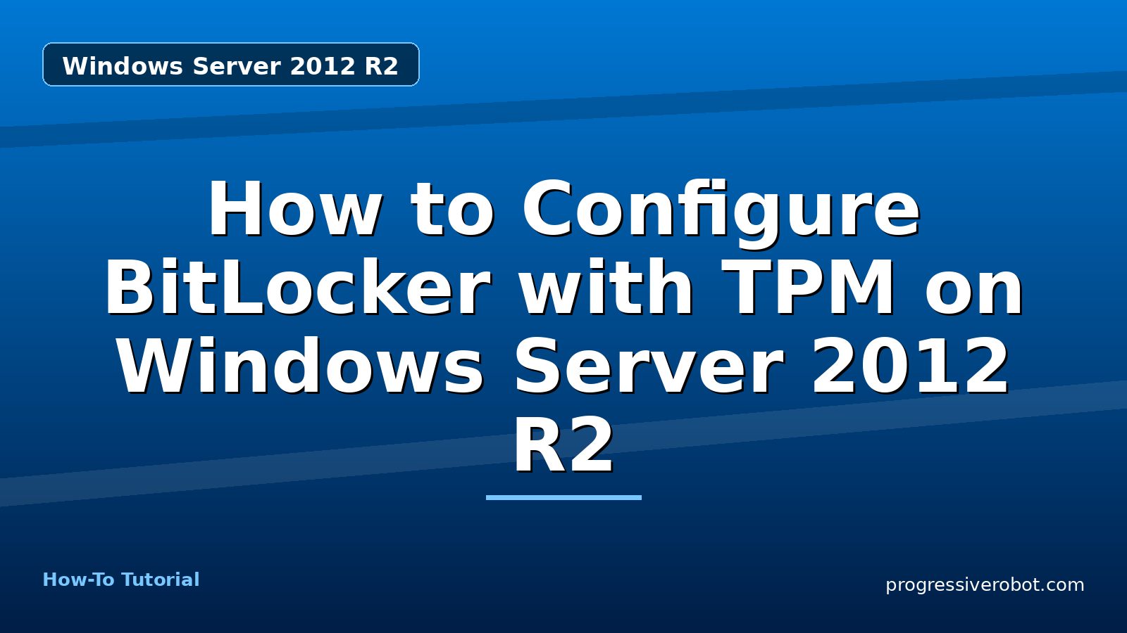 How to Configure BitLocker with TPM on Windows Server 2012 R2 — step-by-step Windows Server 2012 R2 tutorial on Progressive Robot