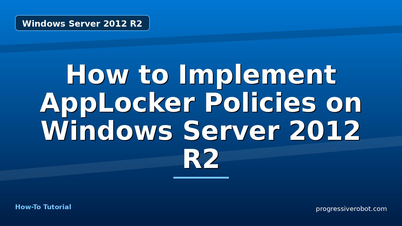 How to Implement AppLocker Policies on Windows Server 2012 R2 — step-by-step Windows Server 2012 R2 tutorial on Progressive Robot
