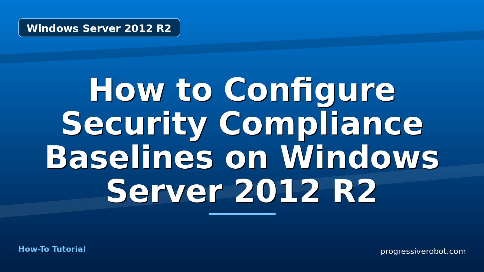 How to Configure Security Compliance Baselines on Windows Server 2012 R2 — step-by-step Windows Server 2012 R2 tutorial on Progressive Robot