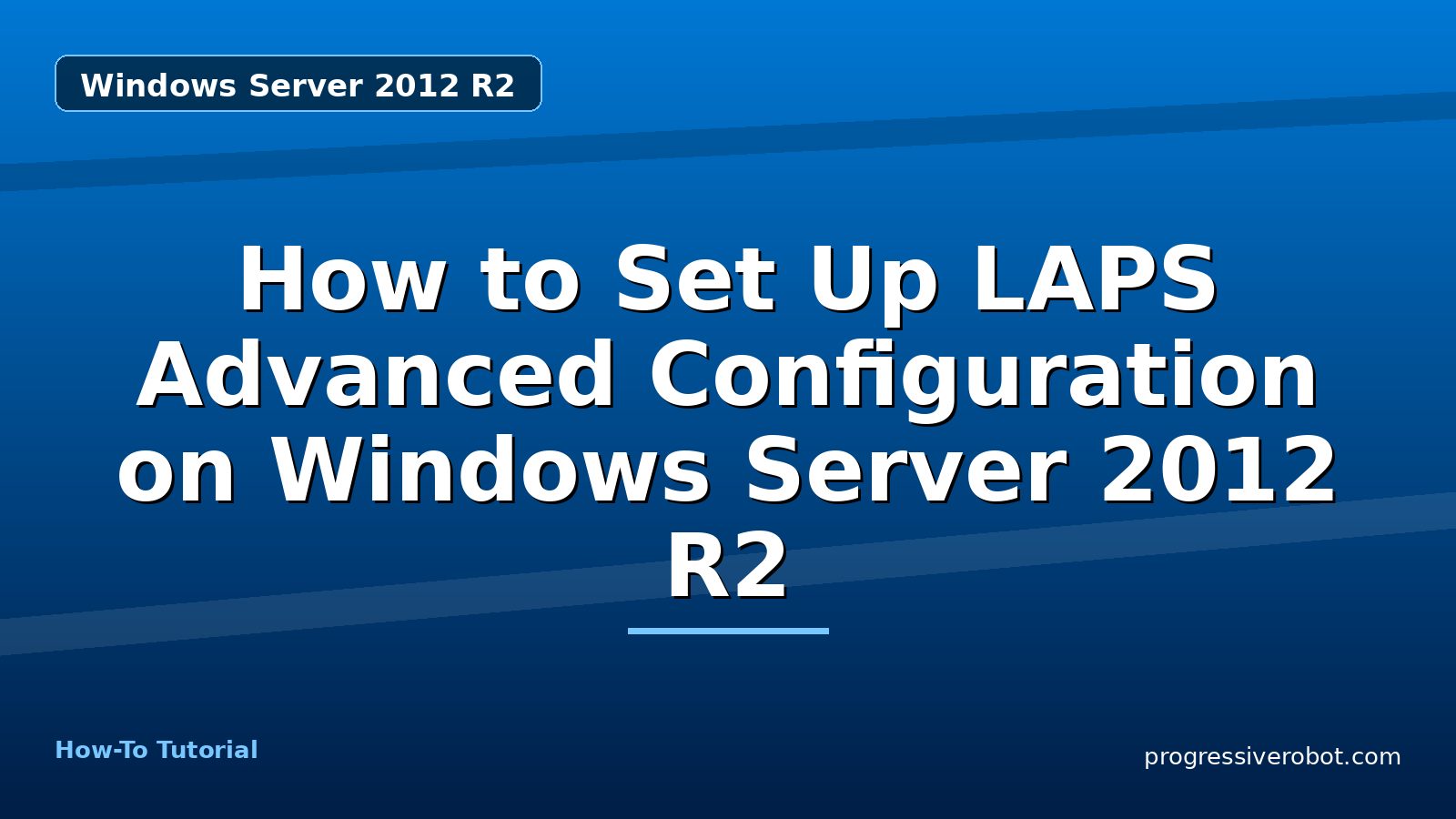 How to Set Up LAPS Advanced Configuration on Windows Server 2012 R2 — step-by-step Windows Server 2012 R2 tutorial on Progressive Robot