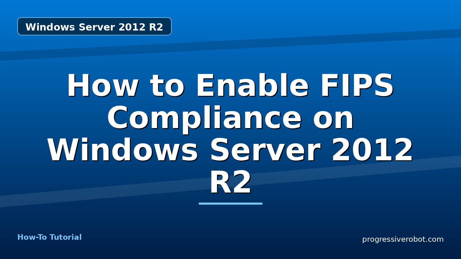 How to Enable FIPS Compliance on Windows Server 2012 R2 — step-by-step Windows Server 2012 R2 tutorial on Progressive Robot