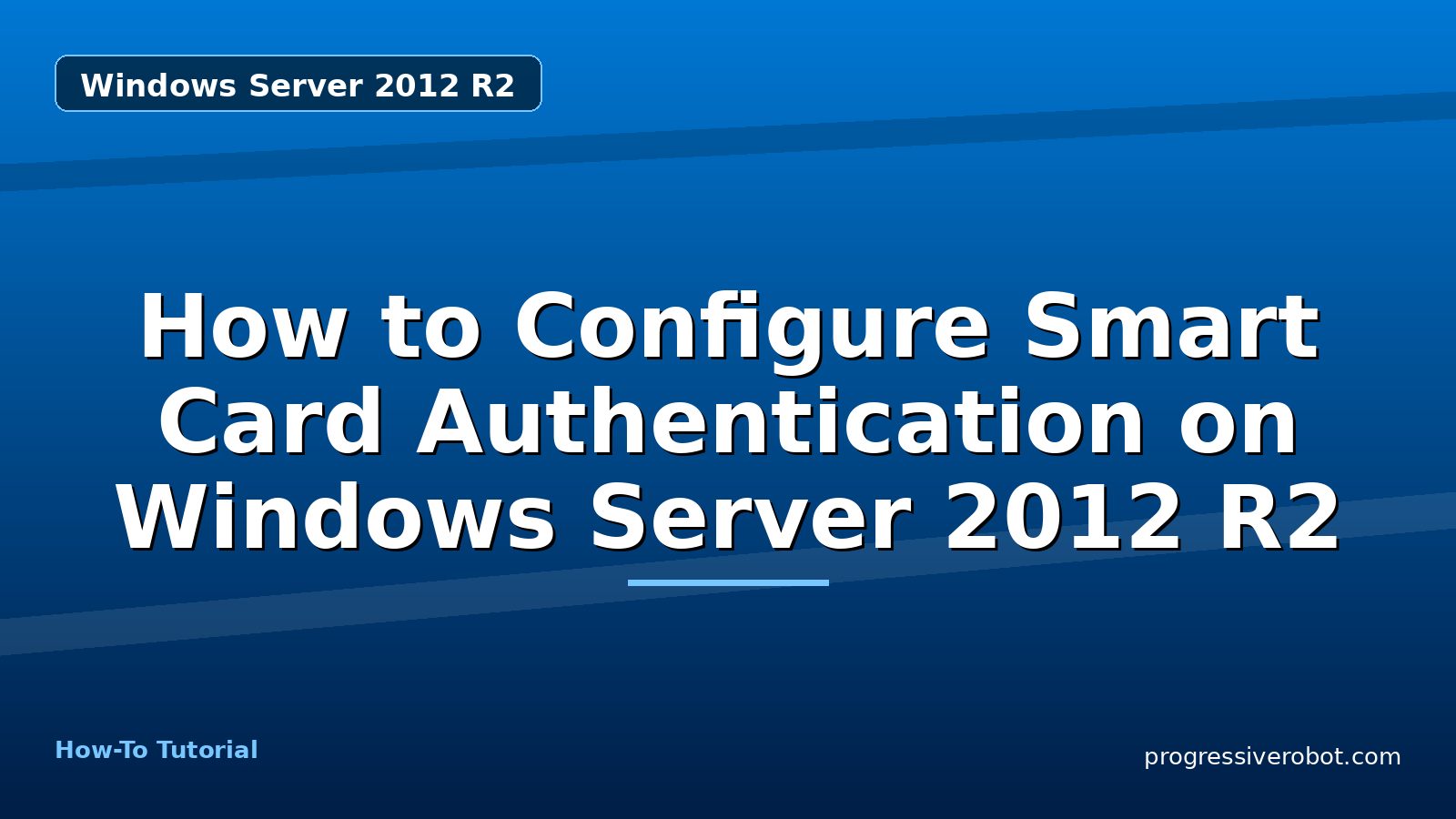 How to Configure Smart Card Authentication on Windows Server 2012 R2 — step-by-step Windows Server 2012 R2 tutorial on Progressive Robot