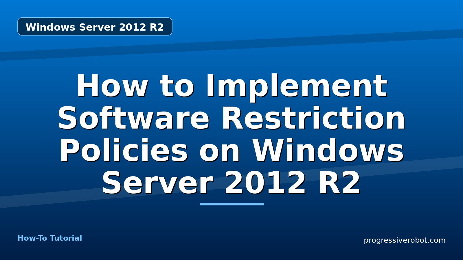 How to Implement Software Restriction Policies on Windows Server 2012 R2 — step-by-step Windows Server 2012 R2 tutorial on Progressive Robot