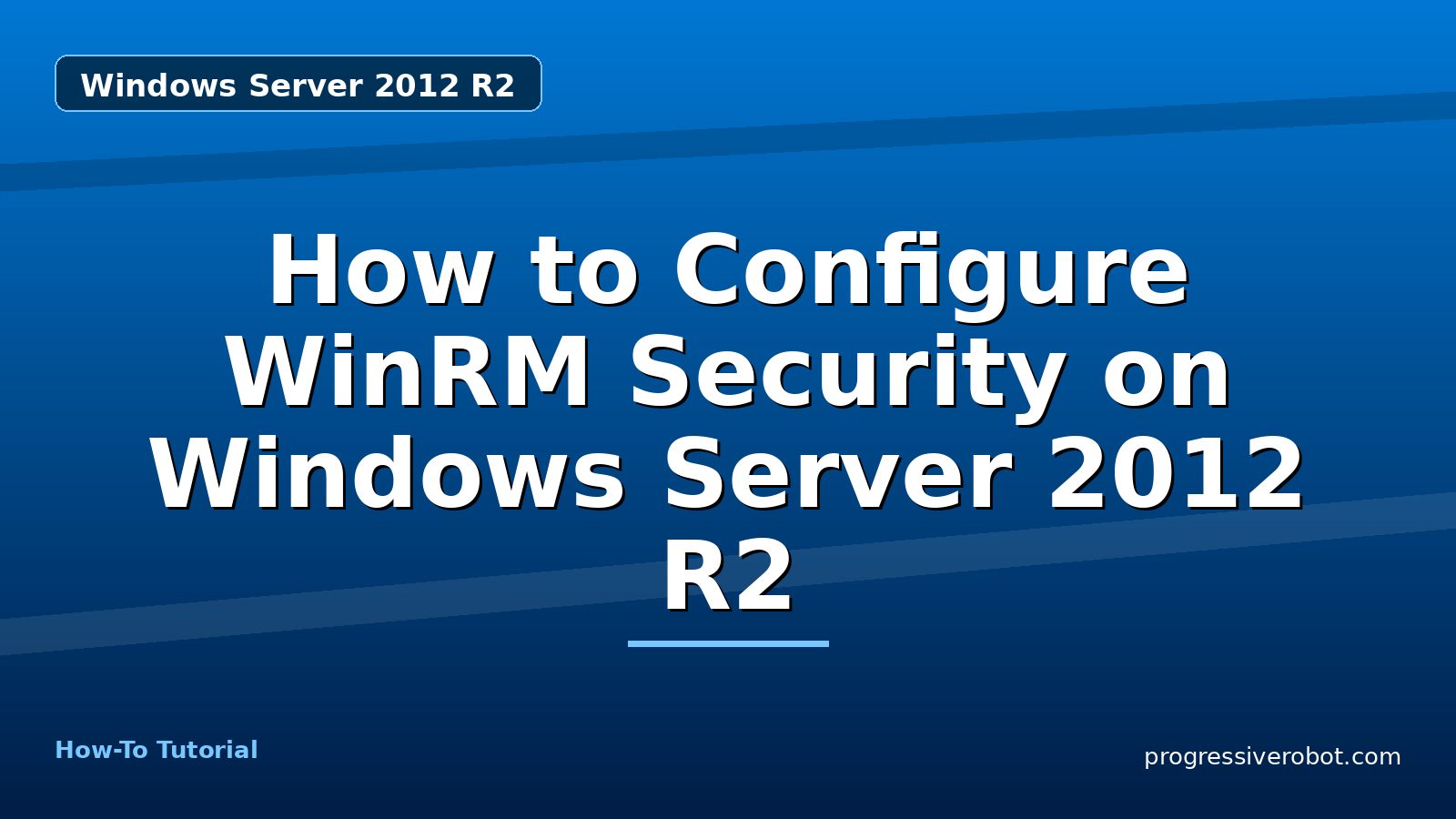 How to Configure WinRM Security on Windows Server 2012 R2 — step-by-step Windows Server 2012 R2 tutorial on Progressive Robot