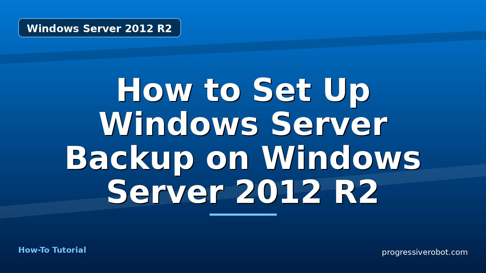 How to Set Up Windows Server Backup on Windows Server 2012 R2 — step-by-step Windows Server 2012 R2 tutorial on Progressive Robot