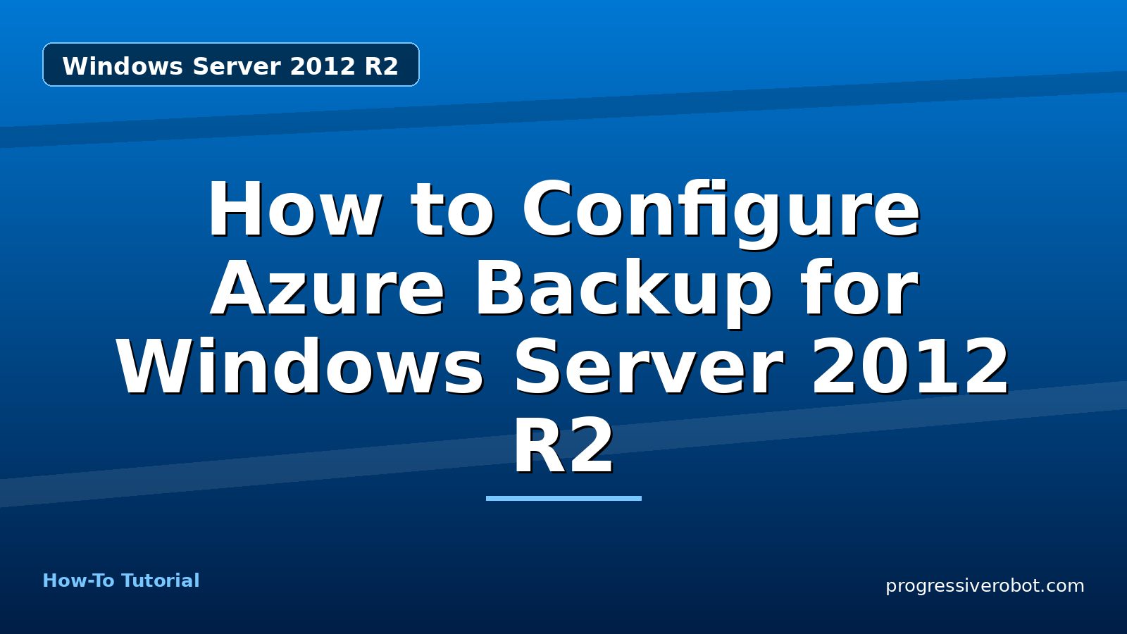How to Configure Azure Backup for Windows Server 2012 R2 — step-by-step Windows Server 2012 R2 tutorial on Progressive Robot