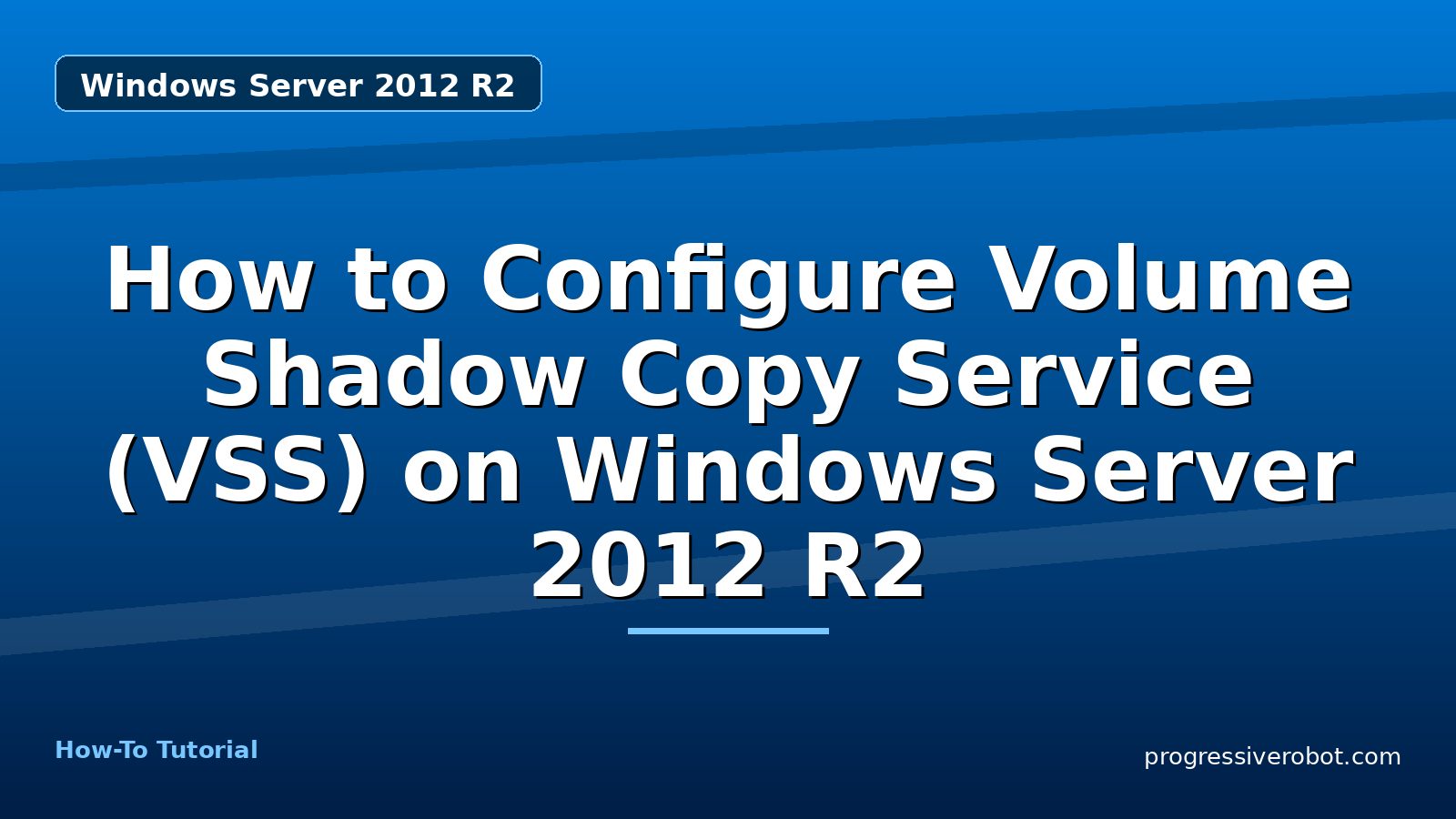 How to Configure Volume Shadow Copy Service (VSS) on Windows Server 2012 R2 — step-by-step Windows Server 2012 R2 tutorial on Progressive Robot