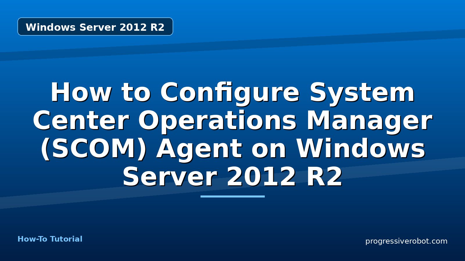 How to Configure System Center Operations Manager (SCOM) Agent on Windows Server 2012 R2 — Windows Server 2012 R2 tutorial on Progressive Robot