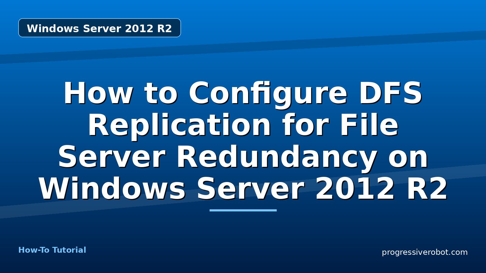 How to Configure DFS Replication for File Server Redundancy on Windows Server 2012 R2 — step-by-step Windows Server 2012 R2 tutorial on Progressive Robot