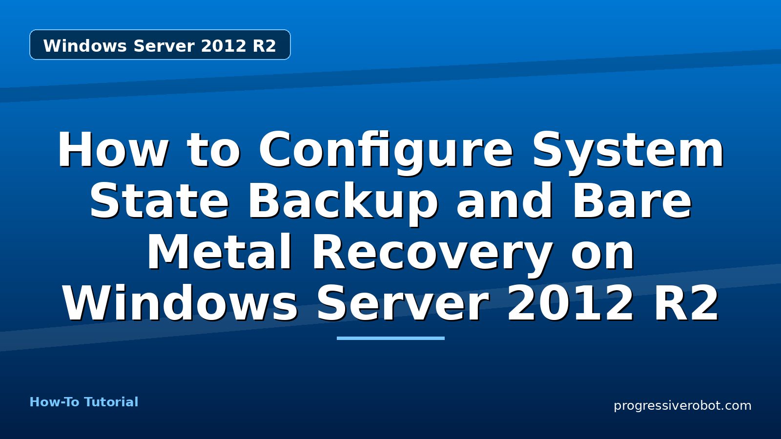 How to Configure System State Backup and Bare Metal Recovery on Windows Server 2012 R2 — step-by-step Windows Server 2012 R2 tutorial on Progressive Robot