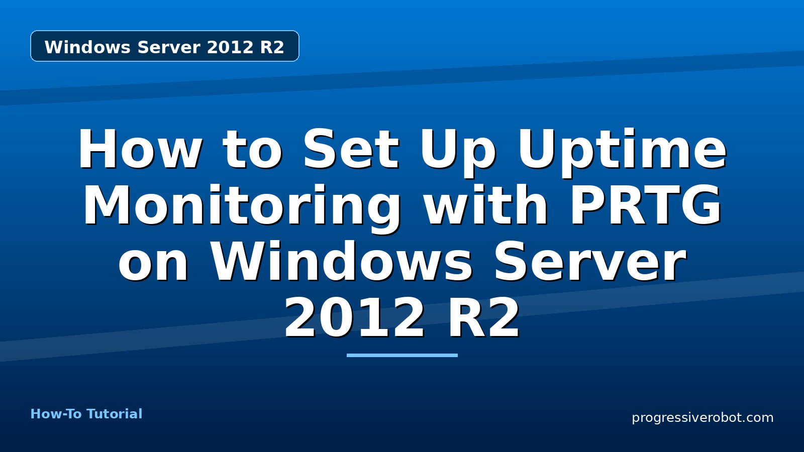 How to Set Up Uptime Monitoring with PRTG on Windows Server 2012 R2 — step-by-step Windows Server 2012 R2 tutorial on Progressive Robot