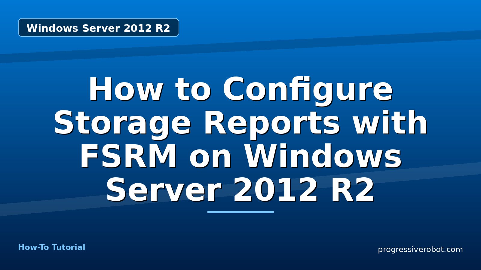 How to Configure Storage Reports with FSRM on Windows Server 2012 R2 — step-by-step Windows Server 2012 R2 tutorial on Progressive Robot