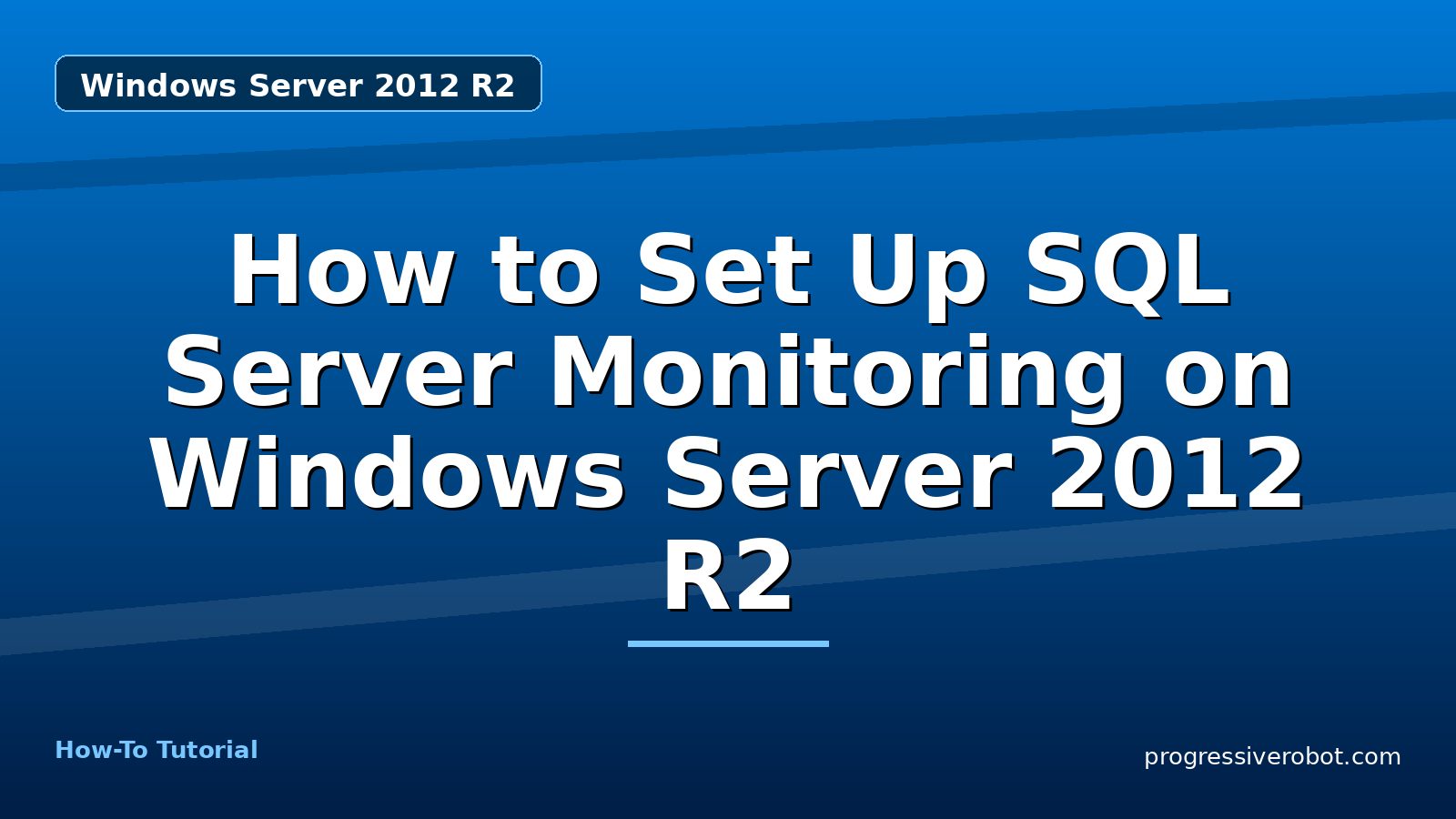 How to Set Up SQL Server Monitoring on Windows Server 2012 R2 — step-by-step Windows Server 2012 R2 tutorial on Progressive Robot