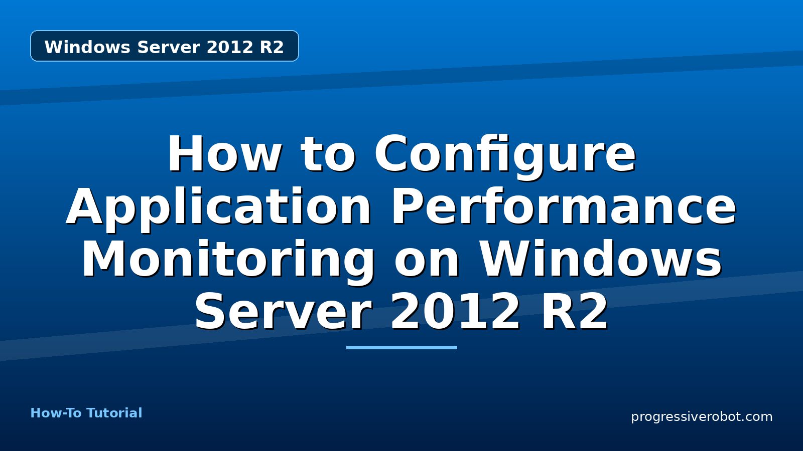 How to Configure Application Performance Monitoring on Windows Server 2012 R2 — step-by-step Windows Server 2012 R2 tutorial on Progressive Robot