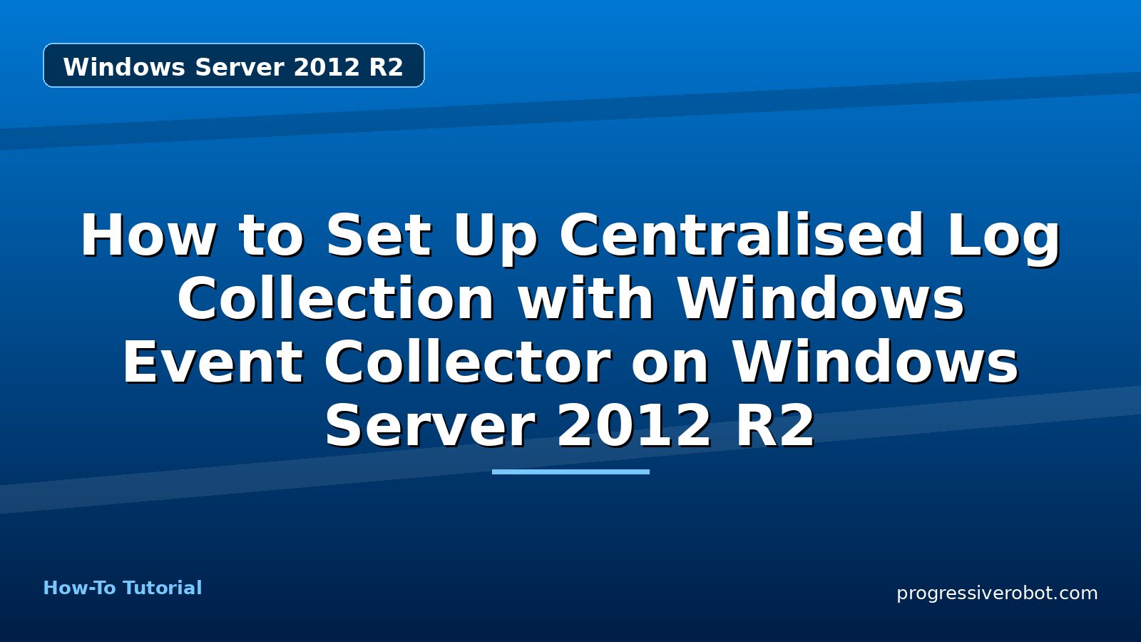 How to Set Up Centralised Log Collection with Windows Event Collector on Windows Server 2012 R2 — Windows Server 2012 R2 tutorial on Progressive Robot