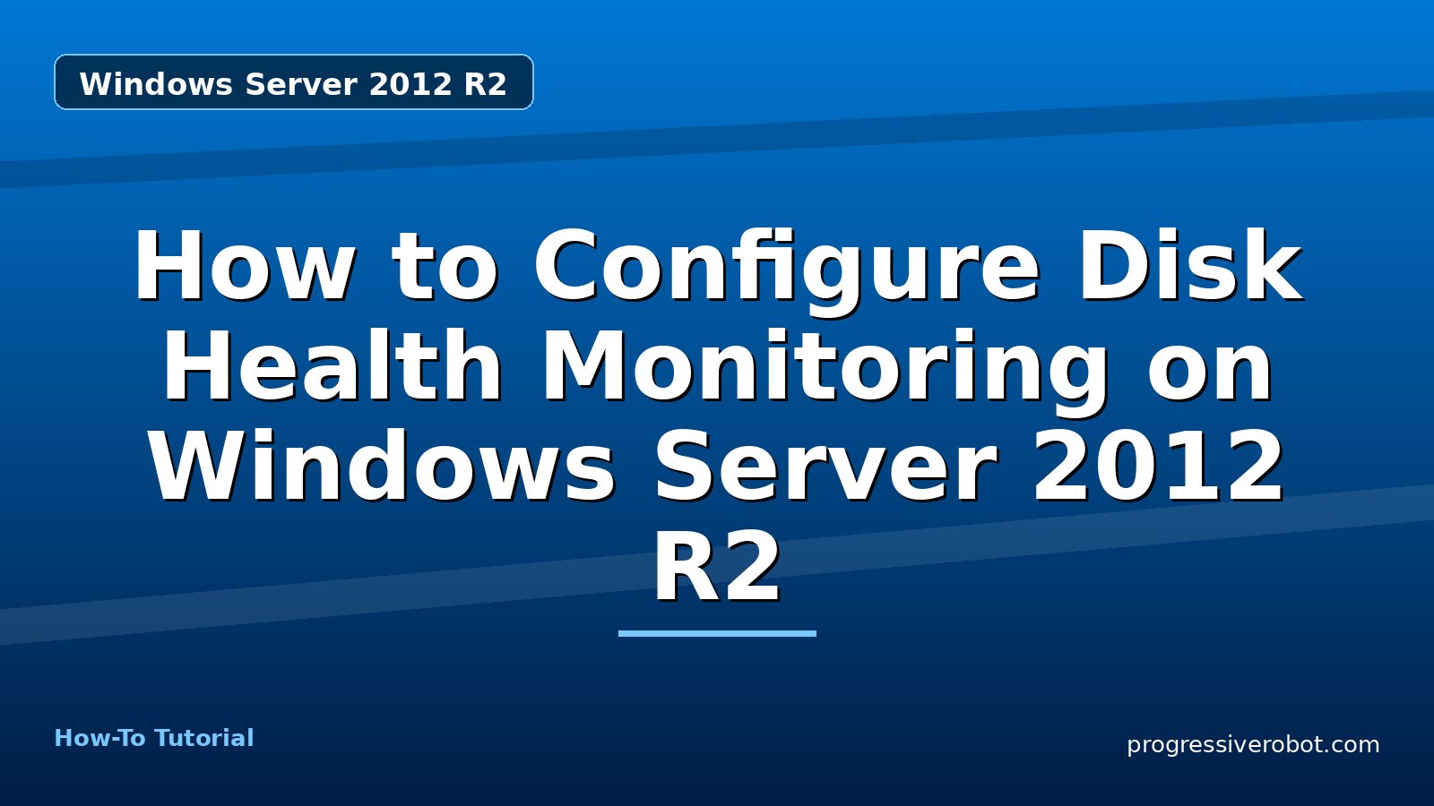 How to Configure Disk Health Monitoring on Windows Server 2012 R2 — step-by-step Windows Server 2012 R2 tutorial on Progressive Robot
