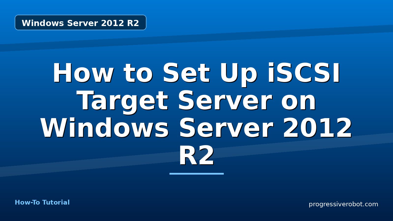 How to Set Up iSCSI Target Server on Windows Server 2012 R2 — step-by-step Windows Server 2012 R2 tutorial on Progressive Robot