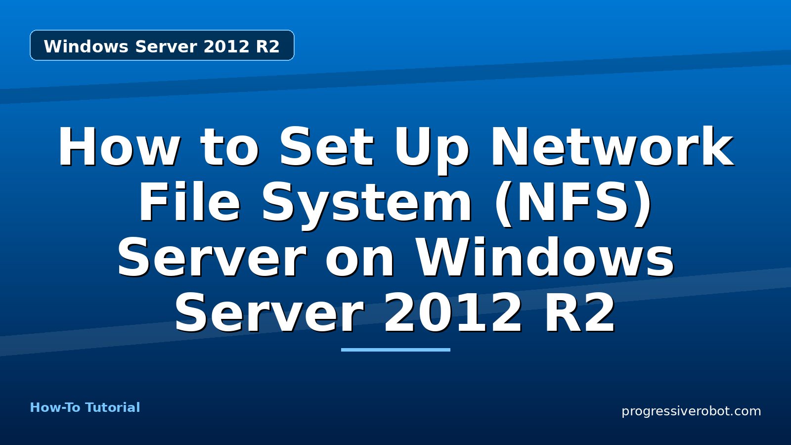 How to Set Up Network File System (NFS) Server on Windows Server 2012 R2 — step-by-step Windows Server 2012 R2 tutorial on Progressive Robot