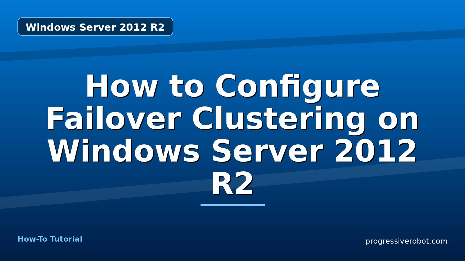 How to Configure Failover Clustering on Windows Server 2012 R2 — step-by-step Windows Server 2012 R2 tutorial on Progressive Robot
