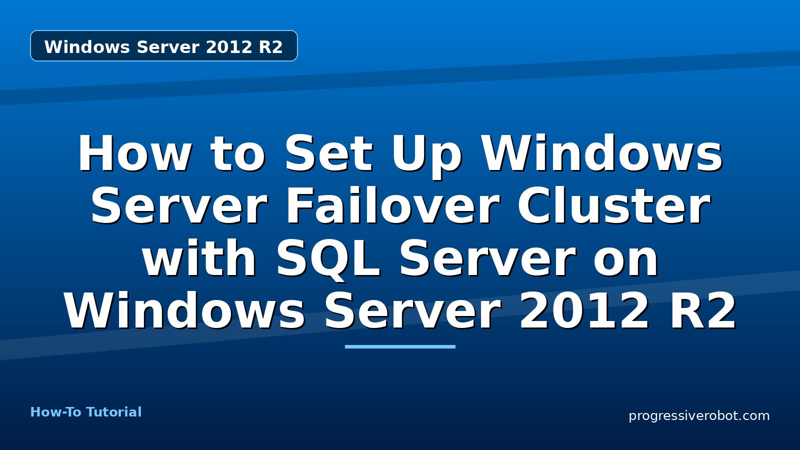 How to Set Up Windows Server Failover Cluster with SQL Server on Windows Server 2012 R2 — step-by-step Windows Server 2012 R2 tutorial on Progressive Robot